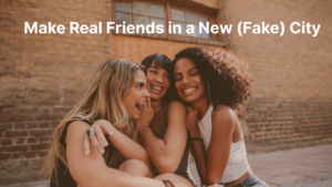 Make Real Friends in a New (Fake) City